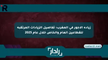 زيادة الأجور في المغرب: تفاصيل الزيادات المرتقبة للقطاعين العام والخاص خلال عام 2025